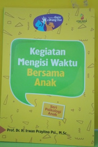 Image of Kegiatan Mengisi Waktu Bersama Anak : Seri Psikologi Anak