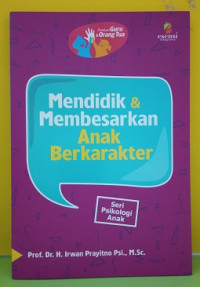 Image of Mendidik dan Membesarkan Anak Berkarakter : Seri Psikologi Anak